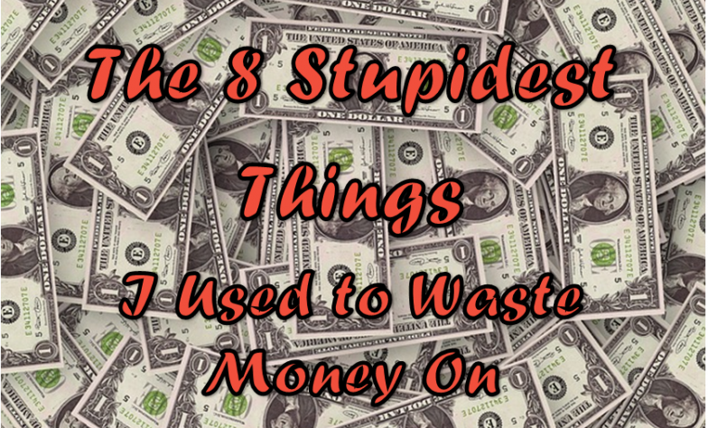 The Eight Stupidest Things I Used to Waste Money On